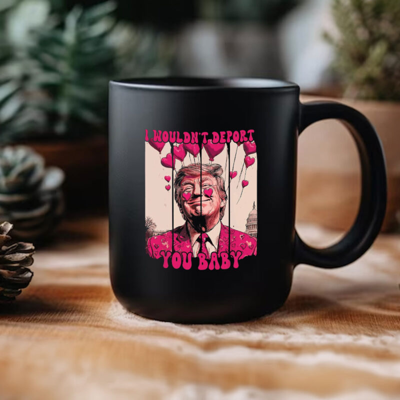 Valentine's Day Trump Mug: "I Wouldn't Deport You Baby 10 Valentine-Trump-I-Wouldn't-Deport-You-Baby,-Pink-Trump-Valentine-Mug3