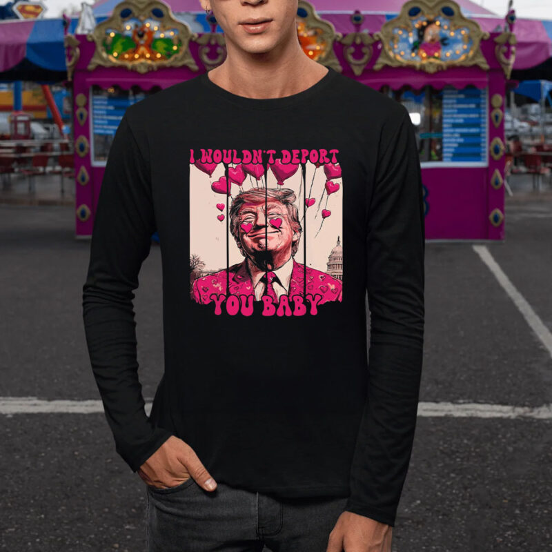 Valentine's Day Trump Shirt: "I Wouldn't Deport You Baby 9 Valentine-Trump-I-Wouldn't-Deport-You-Baby,-Pink-Trump-Valentine-Shirt1
