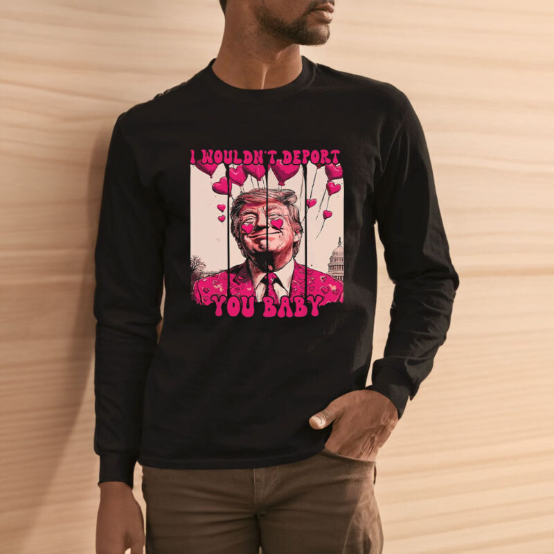 Valentine's Day Trump Shirt: "I Wouldn't Deport You Baby 11 Valentine-Trump-I-Wouldn't-Deport-You-Baby,-Pink-Trump-Valentine-Shirt3
