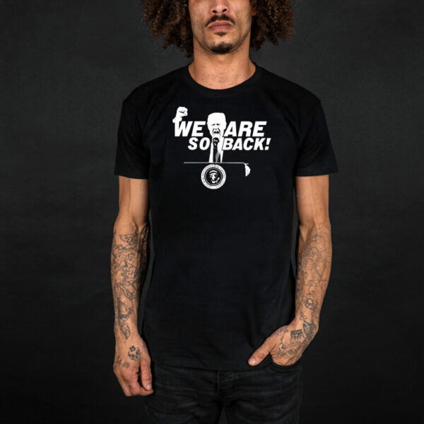 We Are So Back Trump shirt