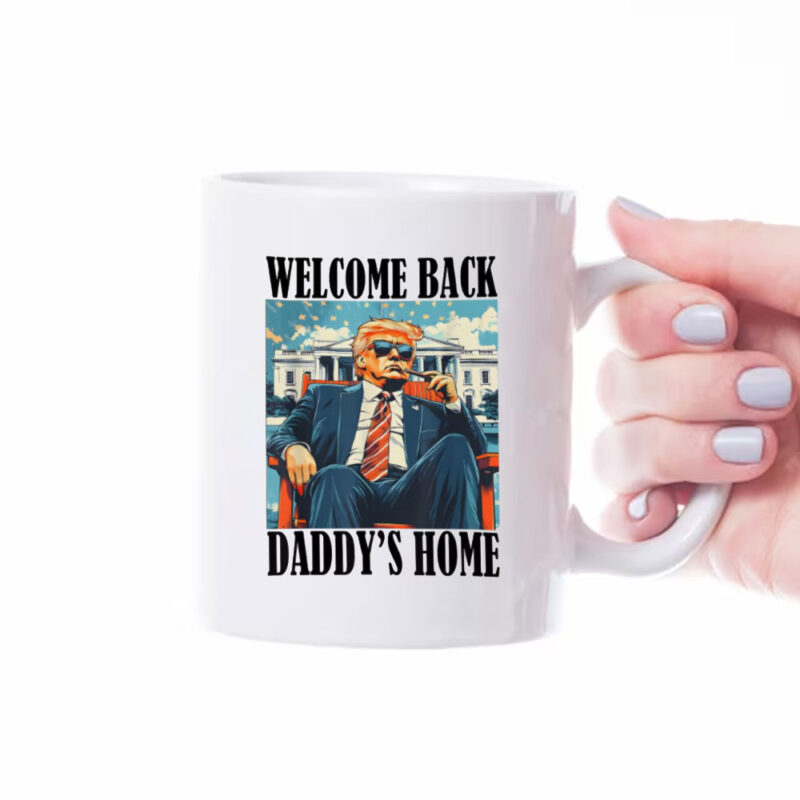 Welcome Back Daddy's Home Trump President 2025 Mug 8 Welcome Back Daddy's Home Trump President 2025 Mug