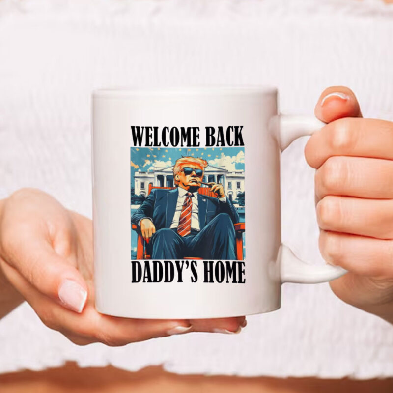 Welcome Back Daddy's Home Trump President 2025 Mug 9 Welcome Back Daddy's Home Trump President 2025 Mug