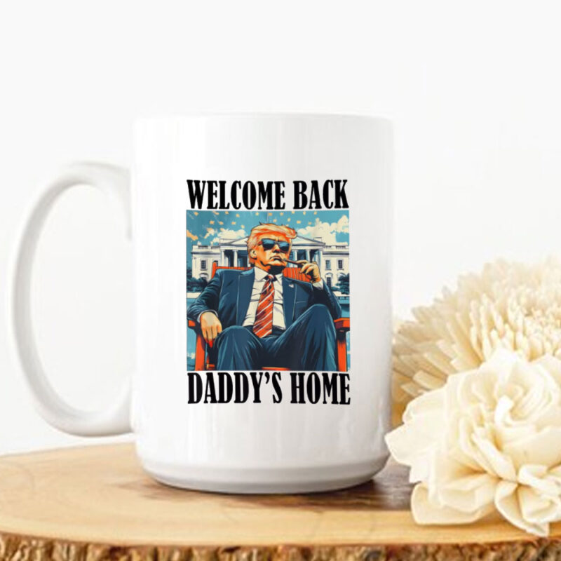 Welcome Back Daddy's Home Trump President 2025 Mug 10 Welcome Back Daddy's Home Trump President 2025 Mug