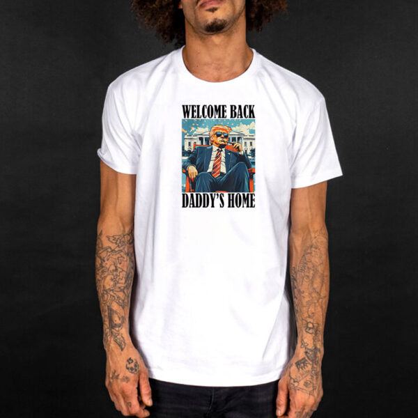 Welcome Back Daddy's Home Trump President 2025 T-Shirt