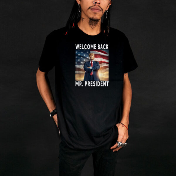 Welcome Back Mr President Donald Trump 2025 T-Shirt