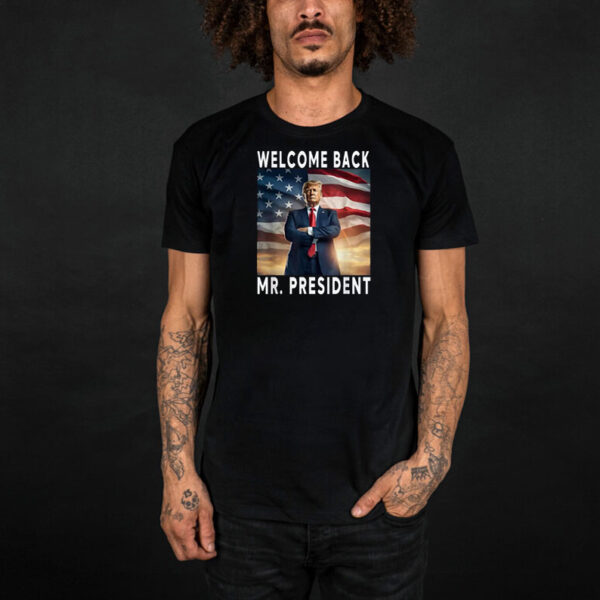 Welcome Back Mr President Donald Trump 2025 T-Shirt