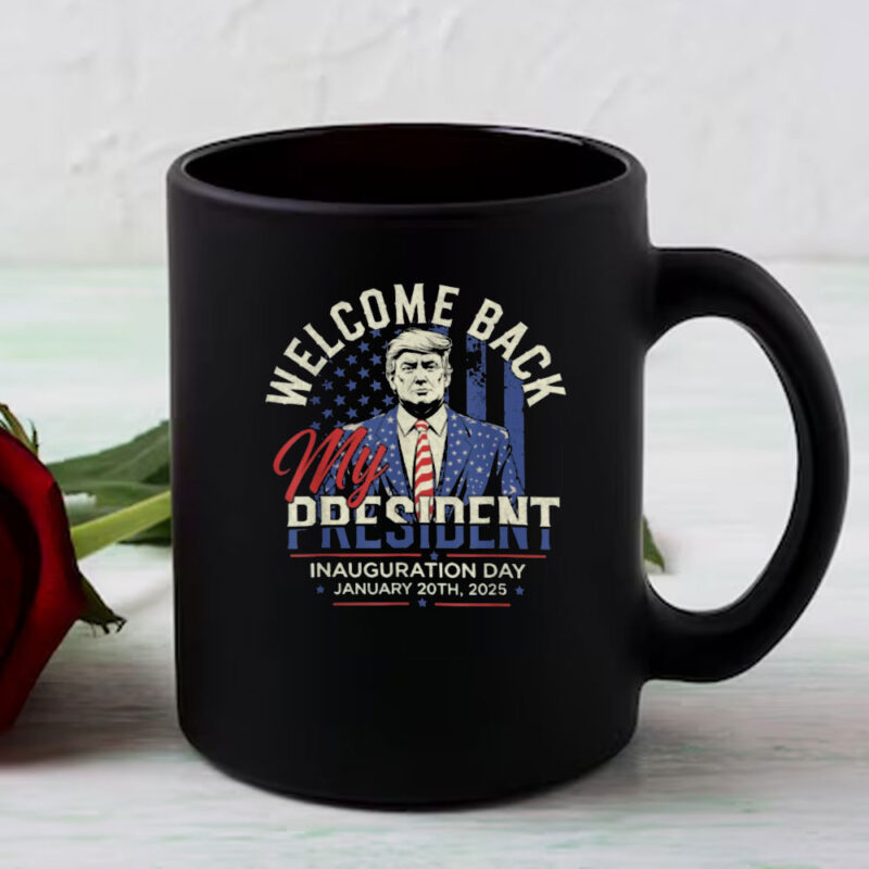 Welcome Back My President Trump Inauguration Day 2025 Mug 8 Welcome Back My President Trump Inauguration Day 2025 Mug