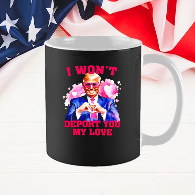 Donald Trump I won’t deport you my love Valentine Mug 9 Donald Trump I won’t deport you my love Valentine Mug