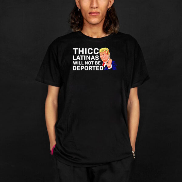 Donald Trump Thicc Latinas Will Not Be Deported shirts