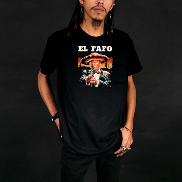 El Fafo Mexican Sombrero Trump Fafo Shirt