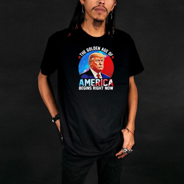 The Golden Age Of America Begins Right Now Donald Trump Inauguration 2025 shirt
