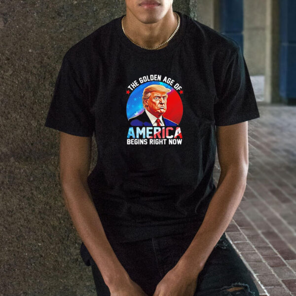 The Golden Age Of America Begins Right Now Donald Trump Inauguration 2025 shirt