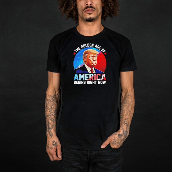 The Golden Age Of America Begins Right Now Donald Trump Inauguration 2025 shirt